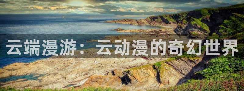 58动漫 官网：云端漫游：云动漫的奇幻世界